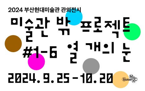 2024 부산현대미술관-석당미술관 협약 전시 <미술관 밖 프로젝트 #1-6 열 개의 눈>  展 언론보도